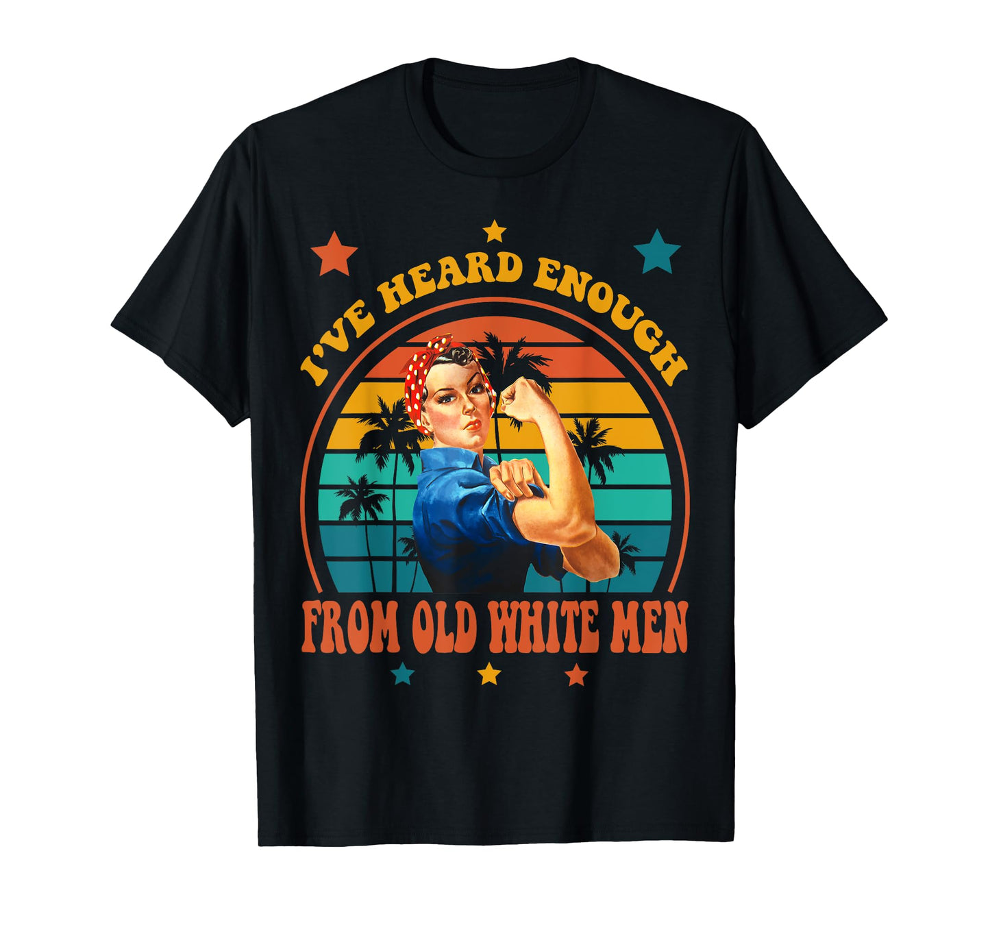 I've Heard Enough from Old White Men - Feminist Empowerment T-Shirt