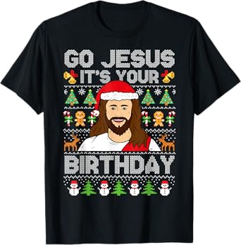 Go Jesus It's Your Birthday Ugly Christmas Sweater Funny T-Shirt
