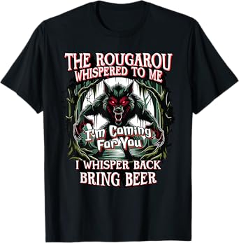 Rougarou Whispered, I'm Coming For You, Bring Beer Funny T-Shirt
