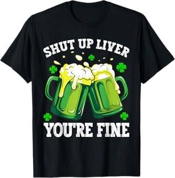 Men Shut Up Liver You're Fine Drinking Beer St Patrick's Day T-Shirt