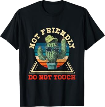 Funny Sarcastic Quote Not Friendly Dont Touch Cactus T-Shirt