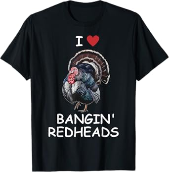 I Love Bangin' Red Heads Turkey Hunting Funny T-Shirt