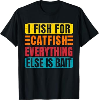 I Fish For Catfish Everything Else Is Bait - Funny Catfish T-Shirt
