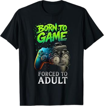 Born to Game Forced to Adult Funny Gaming Gamer T-Shirt