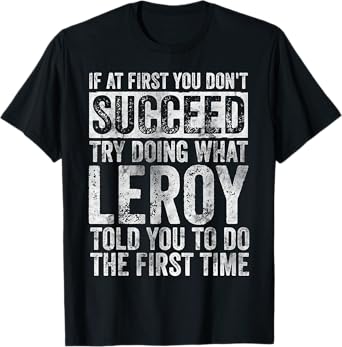 If At First You Don't Succeed Try Doing What Leroy T-Shirt
