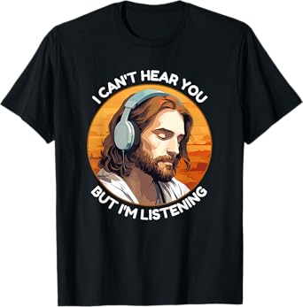 Jesus with Headphones I Can't Hear You But I'm Listening T-Shirt