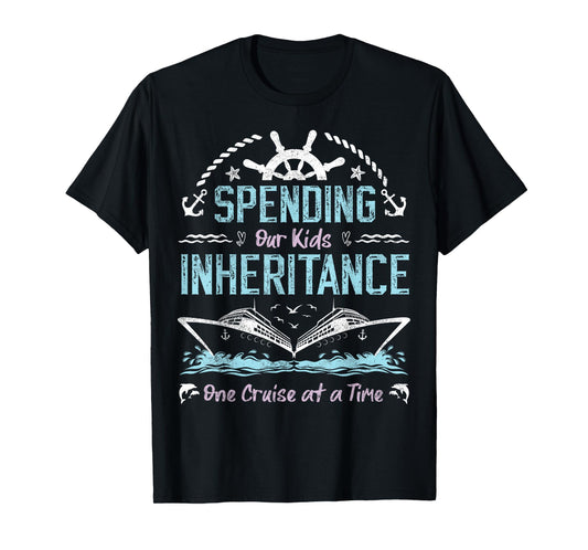 Spending Our Kids Inheritance One Cruise at a Time funny T-Shirt