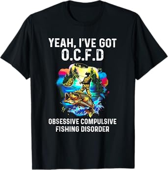 Yeah I've Got OCFD Obsessive Compulsive Fishing Disorder T-Shirt