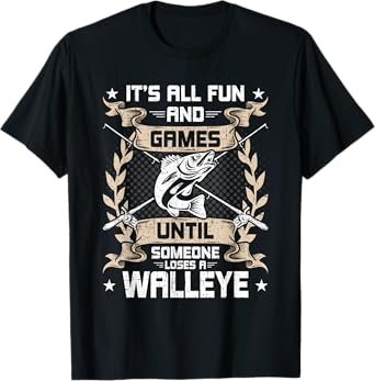 It's All Fun And Games Until Someone Loses A Walleye Fishing T-Shirt