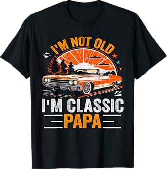 I'm Not Old I'm Classic Papa Father's Day Vintage Car Dad Me T-Shirt