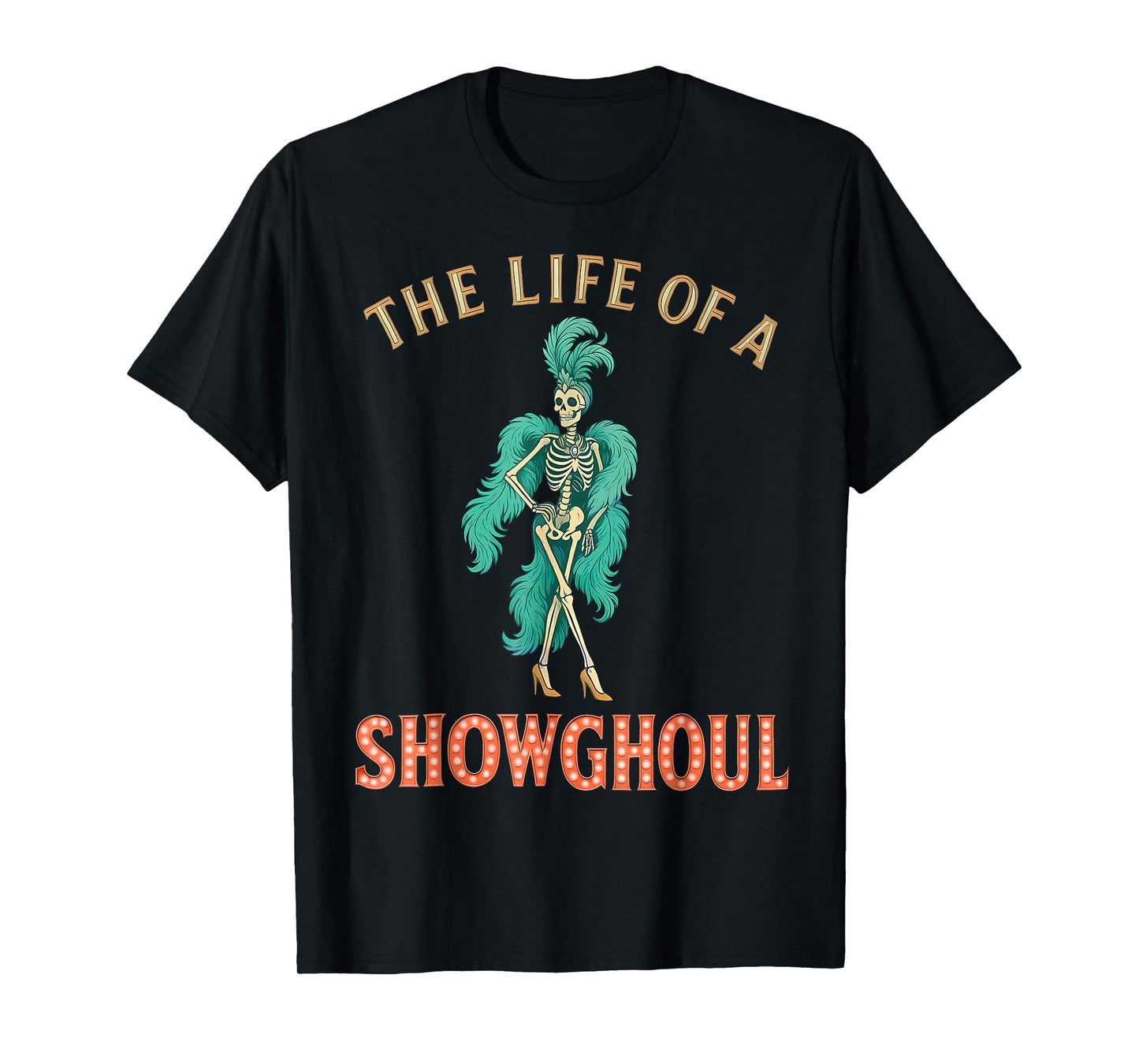 The Life of a Showghoul Skeleton Showgirl Halloween Costume T-Shirt