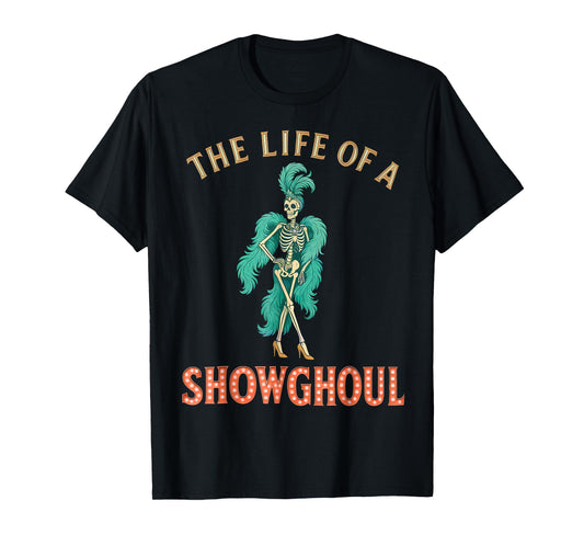 The Life of a Showghoul Skeleton Showgirl Halloween Costume T-Shirt