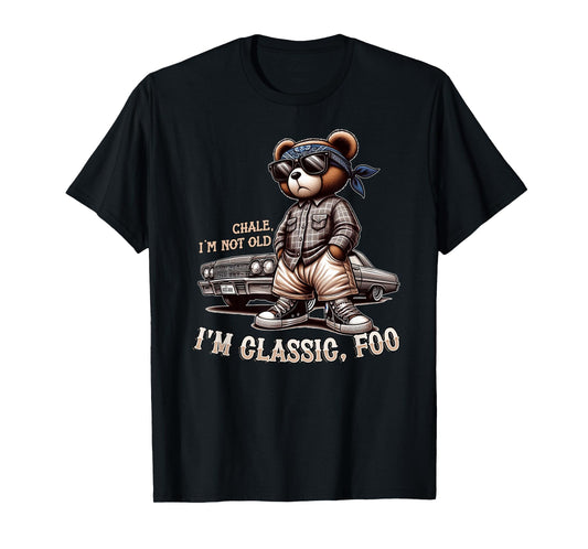 CHALE IM NOT OLD IM CLASSIC FOO Funny Cholo Chicano Lowrider T-Shirt