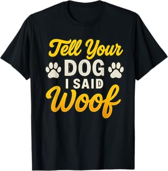 Tell Your Dog I Said Woof Shirt For Dog Lovers T-Shirt