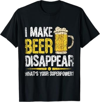I Make Beer Disappear What's Your Superpower Beers Beer T-Shirt