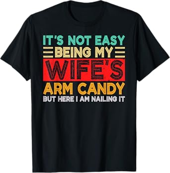 It's Not Easy Being My Wife's Arm Candy Retro Funny Husband T-Shirt