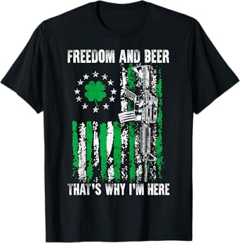 Freedom And Beer Thats Why I'm Here Gun Lover St Patrick Day T-Shirt