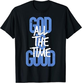 God is Good All The Time Faith-Based Christian Bible Verse T-Shirt