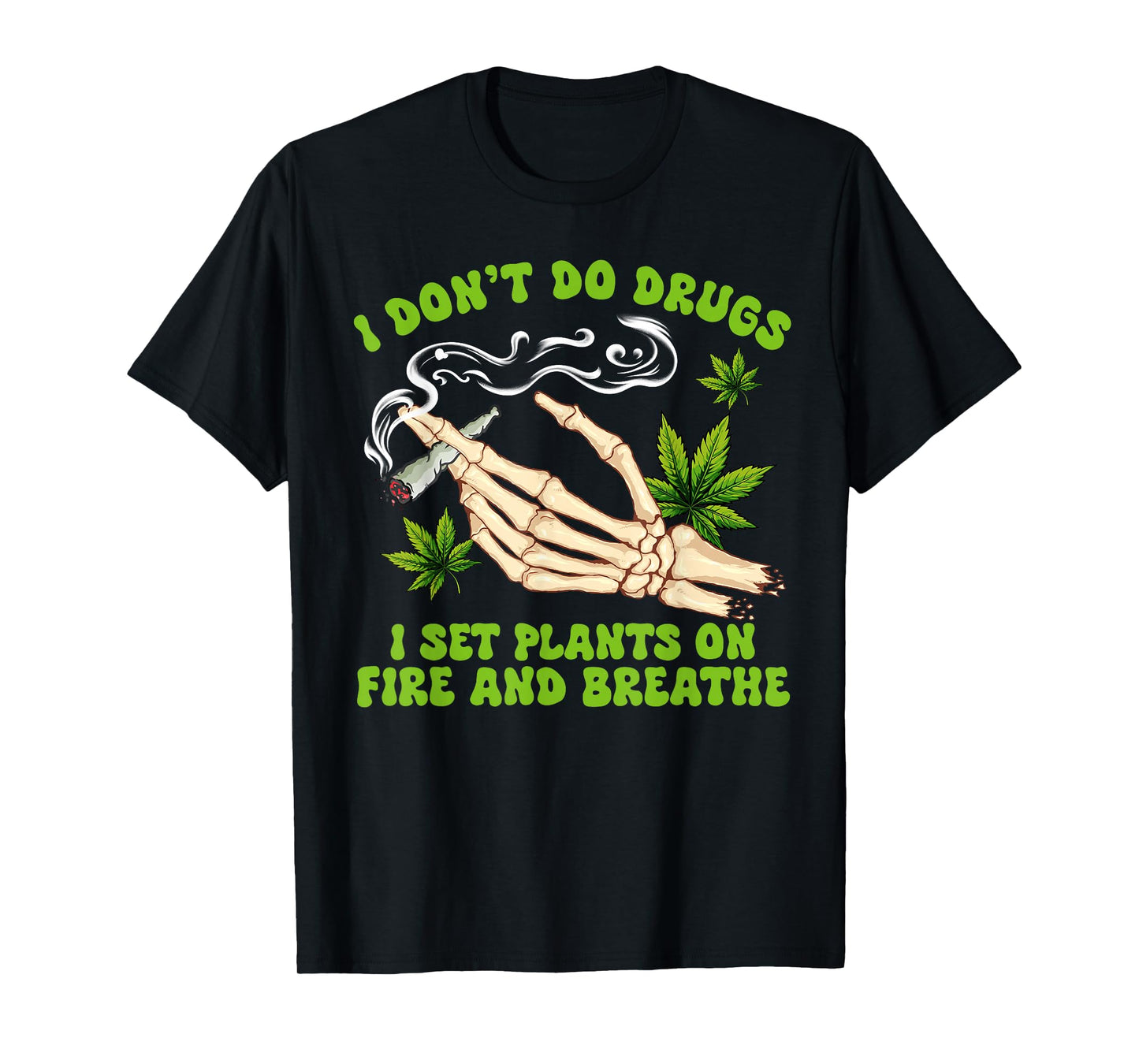 Cannabis Weed 420 I Don't Do Drugs I Set Plants On Fire T-Shirt
