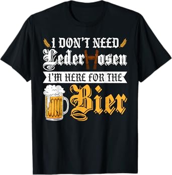Oktoberfest I Don't Need Lederhosen I'm Here For The Bier T-Shirt