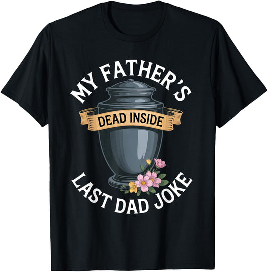 My Father's Dead Inside Last Dad Joke Funny Humor Quote T-Shirt