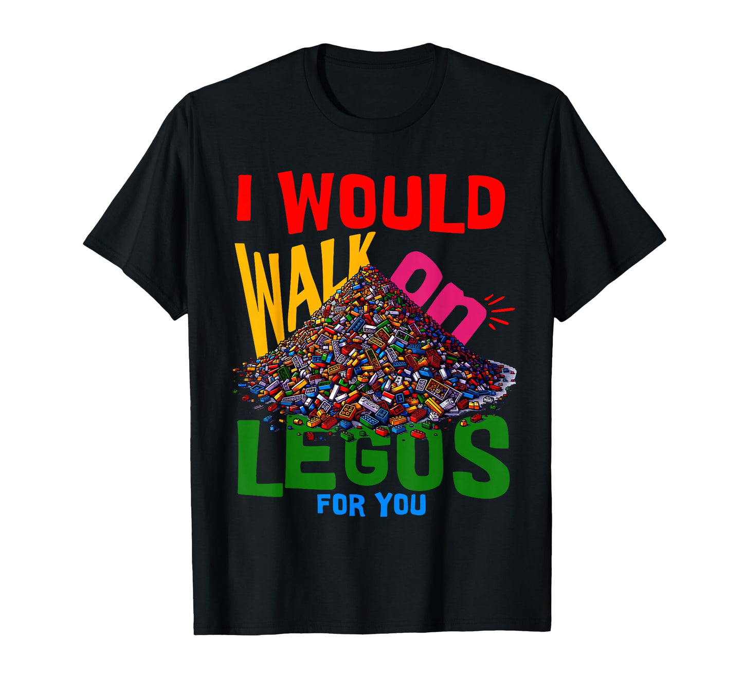 I would walk on legos for you that's how much i care T-Shirt
