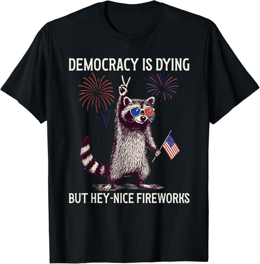 Democracy Is Dying But Hey Nice Fireworks 4th Of July Funny T-shirt