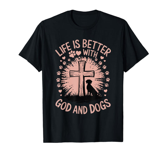 Life Is Better With God And Dogs T-Shirt