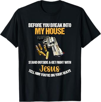 Before You Break Into My House Stand Outside And Get Right T-Shirt