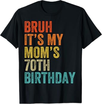 Bruh It's My Mom's 70th Birthday 70 Years Old Mom Funny T-Shirt