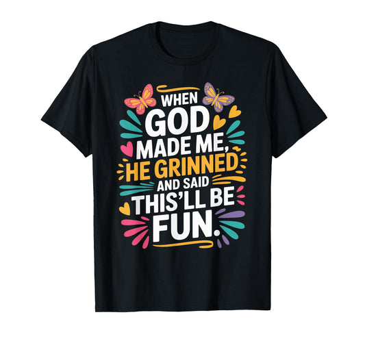 When God Made Me He Grinned Said This'll Be Fun Sarcastic T-Shirt