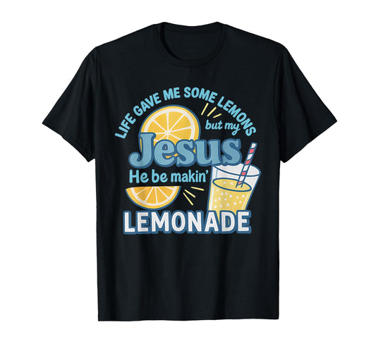 Life Gave Me Some Lemons But My Jesus He Be Makin' Lemonade T-Shirt