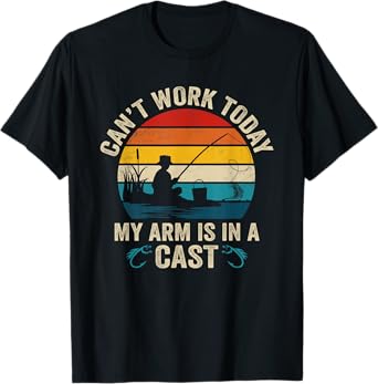 Funny Fisherman Can't Work Today My Arm Is In A Cast T-Shirt