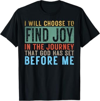 I Will Choose To Find Joy In The Journey god has set before T-Shirt