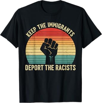 Anti-Racism Activist Keep The Immigrants Deport The Racists T-Shirt