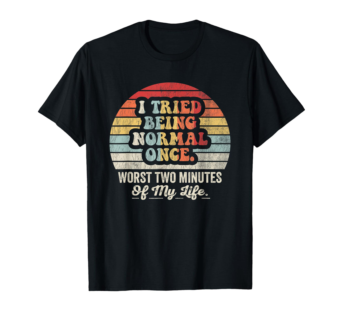 I Tried Being Normal Once Worst Two Minutes Life T-Shirt