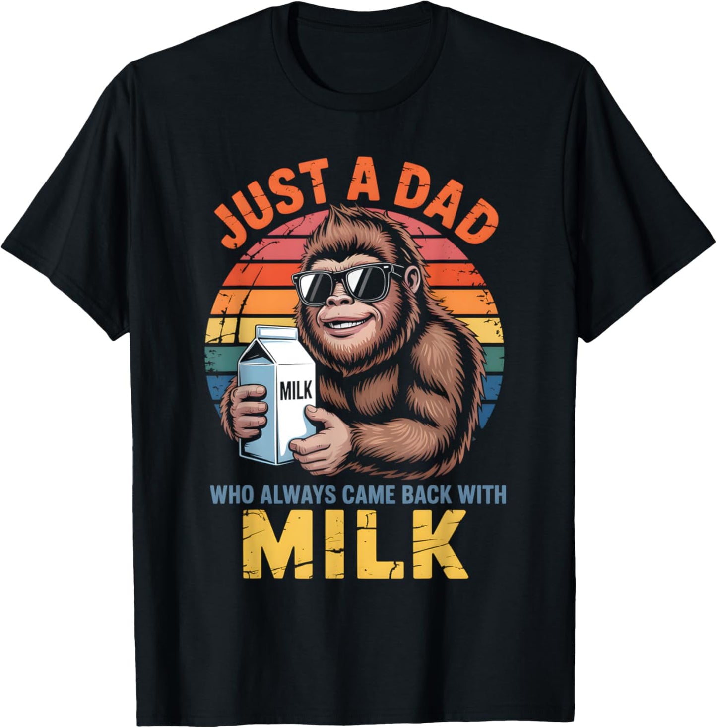 Bigfoot Papa, Just A Dad Who Always Came Back With The Milk T-Shirt