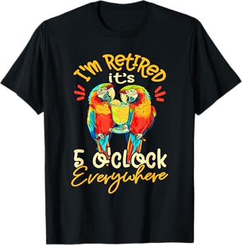 I'm Retired - It's 5 o'clock Everywhere - 5 oclock somewhere T-Shirt