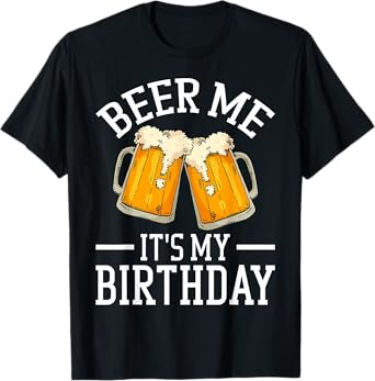 Beer Me It's My Birthday Funny Beer Enthusiasts Birthday T-Shirt