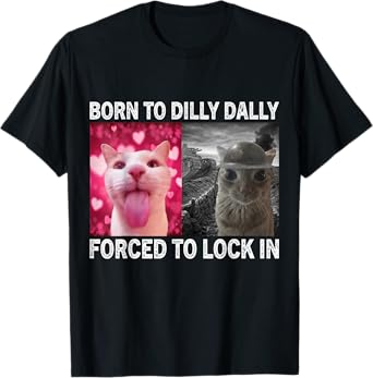 Born To Dilly Dally Forced To Lock In Cat Meme T-Shirt
