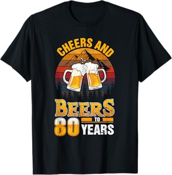 Cheers and Beers To 80 Years - 80th Birthday T-Shirt