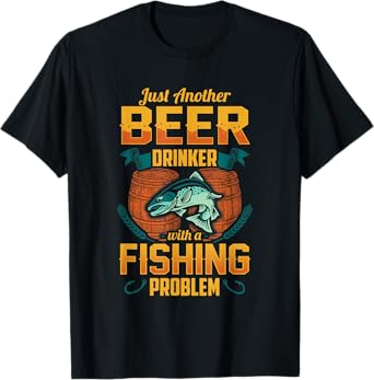 Just Another Beer Drinker With A Fishing Problem T-shirt T-Shirt