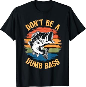 Don't Be A Dumb Bass Shirt Funny Fishing Dad Men Bass Fish T-Shirt
