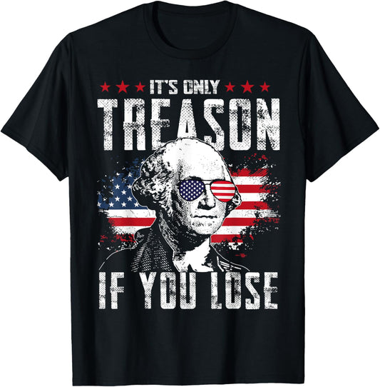 It's Only Treason If You Lose George Washington 4th Of July T-shirt