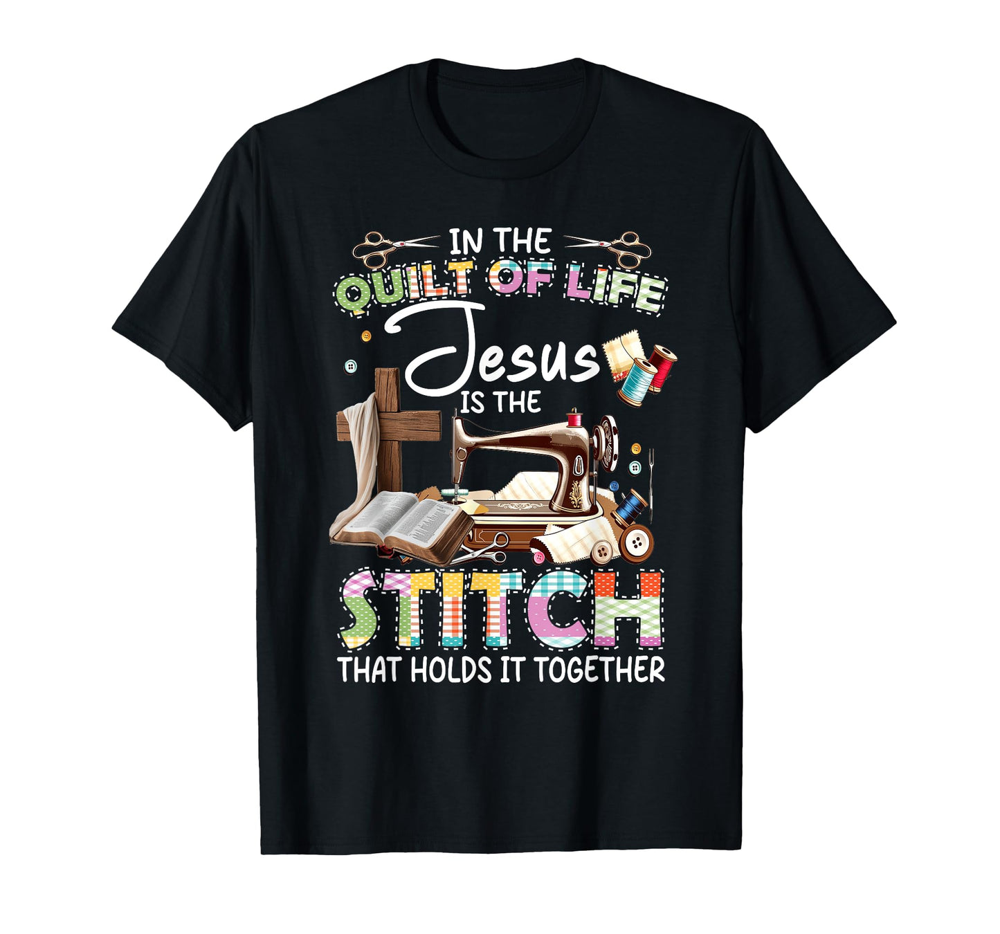 In The Quilt Of Life Jesus Is The Stitch That Holds T-Shirt