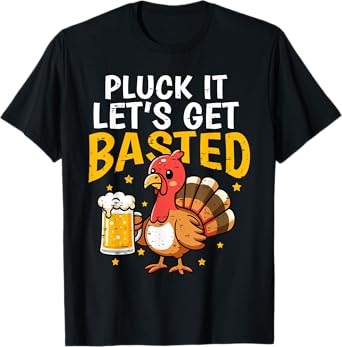 Pluck It Let's Get Basted Funny Turkey Beer Thanksgiving T-Shirt