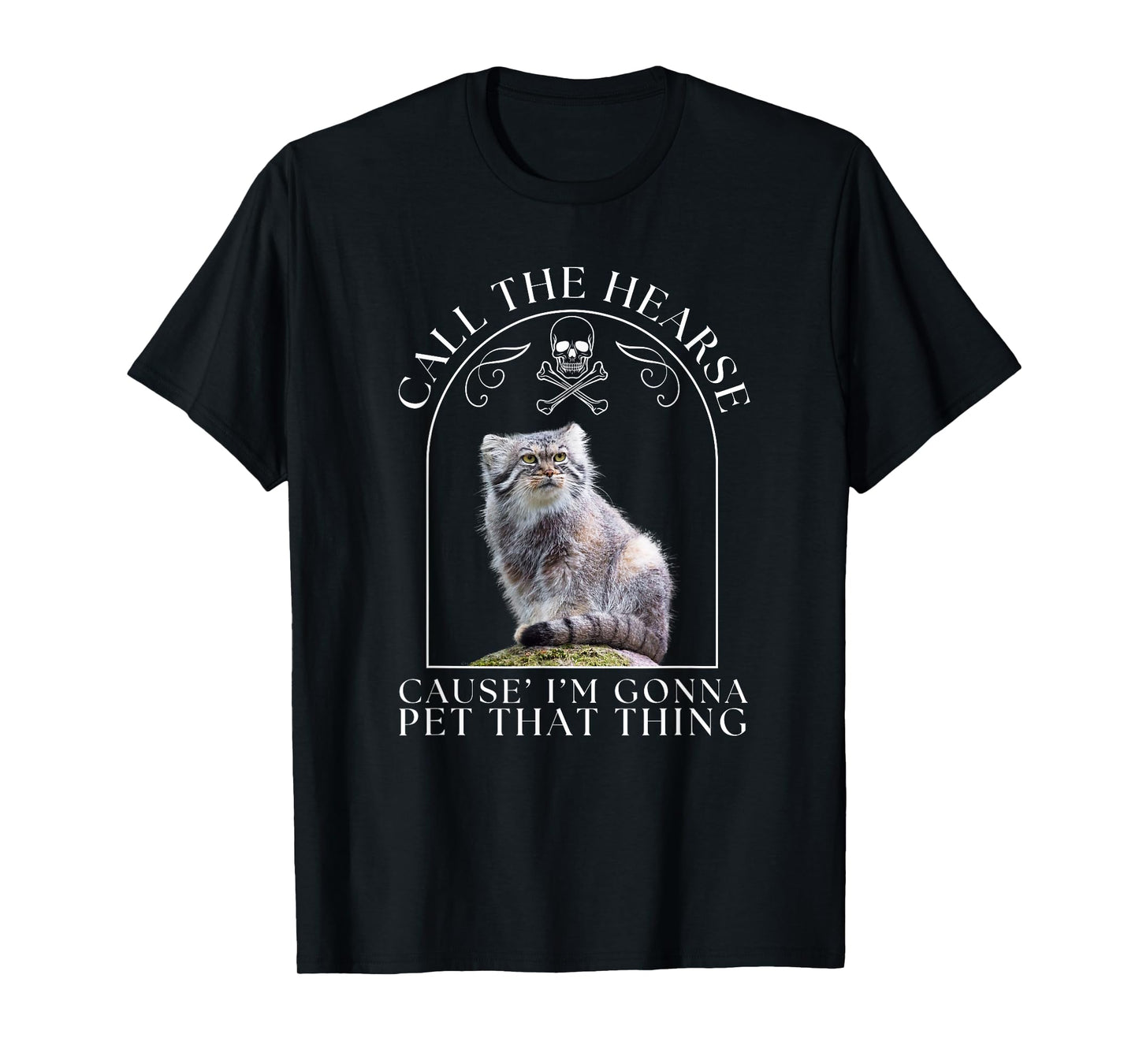 Pallas's Cat Call The Hearse Cause' I'm Gonna Pet That Thing Men Women T-Shirt