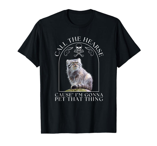 Pallas's Cat Call The Hearse Cause' I'm Gonna Pet That Thing Men Women T-Shirt