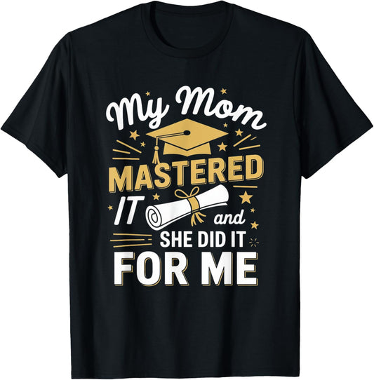 My Mom Mastered It And She Did It For Me Graduation Outfit T-Shirt