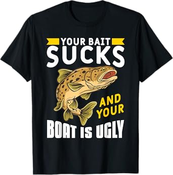 Your Bait Sucks And Your Boat Is Ugly T-Shirt